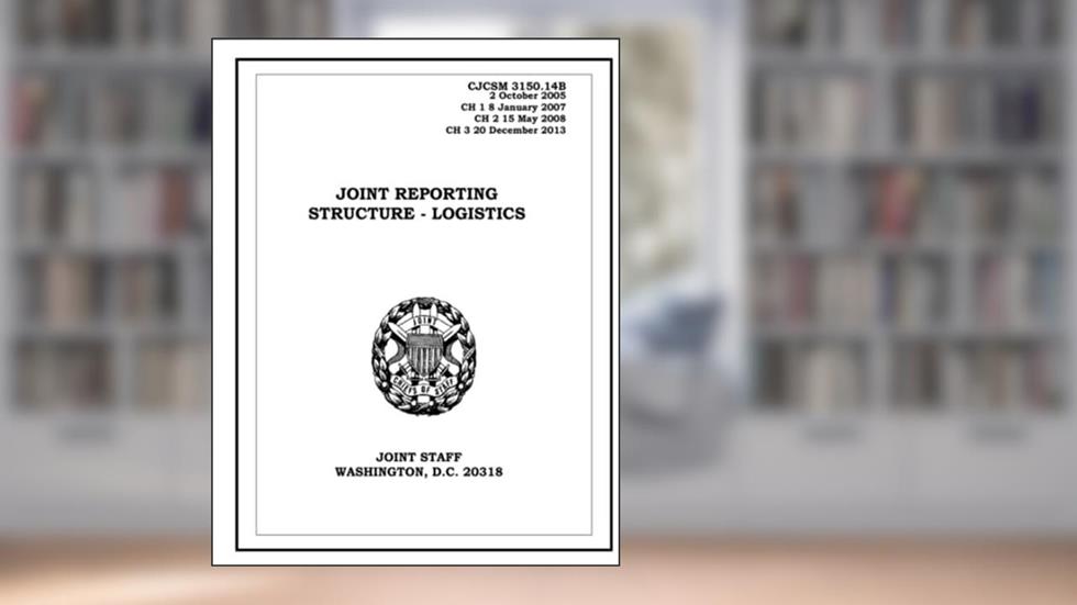 Joint Reporting Structure - Logistics. CJCSM 3150.14B: 2005-10-02, written by United States Government