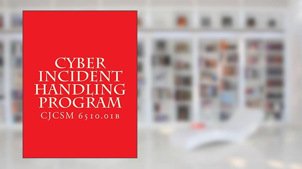 CJCSM 6510.01B Cyber Incident Handling Program, written by Department of Defense