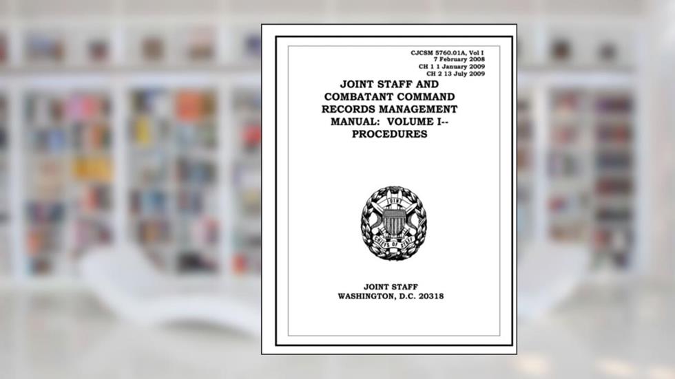 Joint Staff and Combatant Command Records Management Manual: Volume I - Procedures. CJCSM 5760.01A: 2008-02-07, written by United States Government