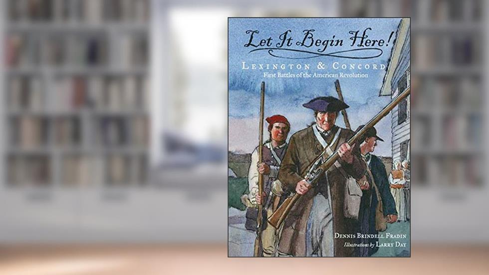Let It Begin Here!: Lexington & Concord: First Battles of the American Revolution (Actual Times, 1), written by Dennis Brindell Fradin