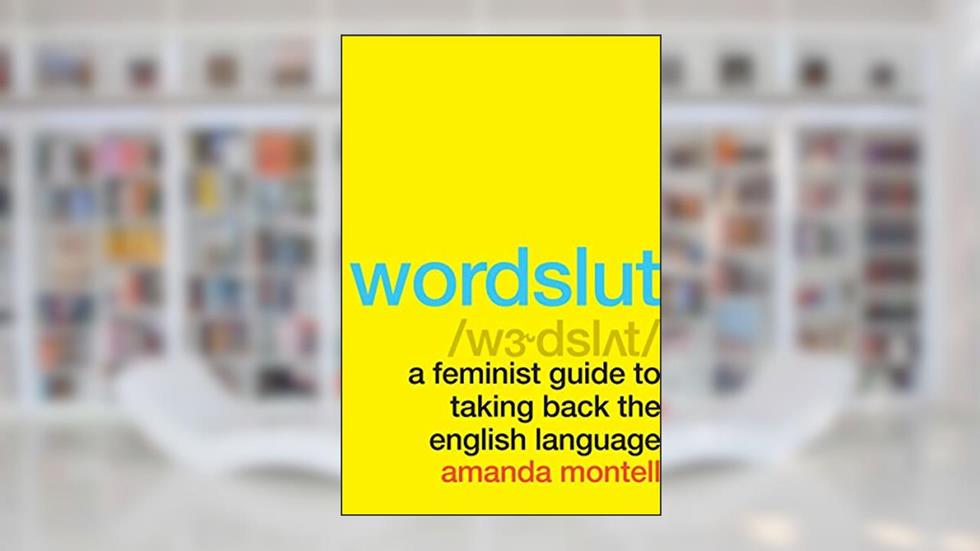 Wordslut: A Feminist Guide to Taking Back the English Language, written by Amanda Montell