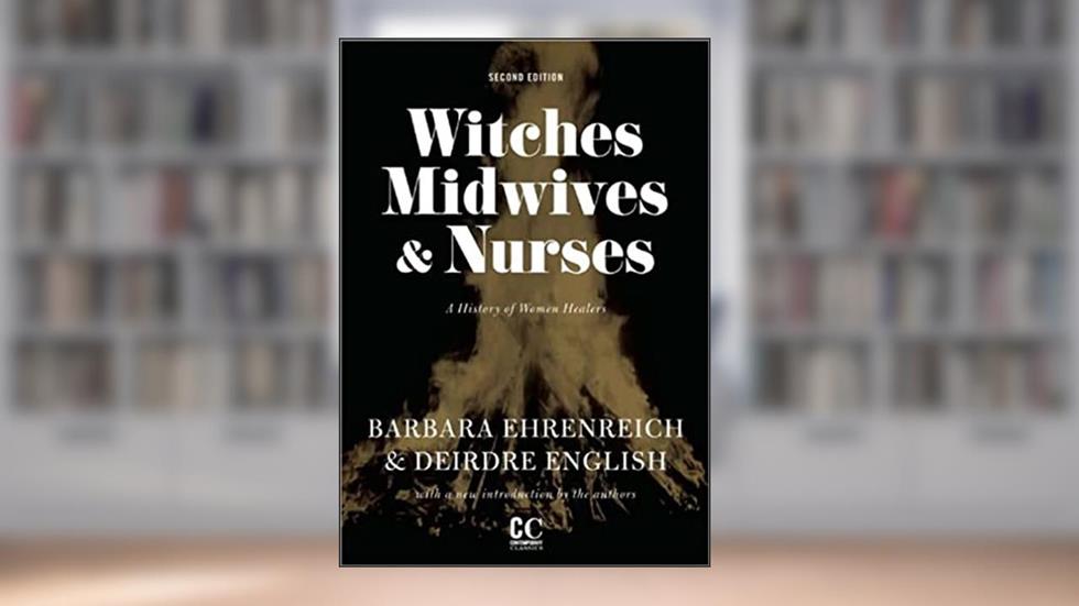 Witches, Midwives, and Nurses: A History of Women Healers (Contemporary Classics), written by Barbara Ehrenreich; Deirdre English
