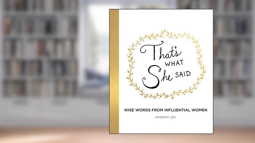 That's What She Said: Wise Words from Influential Women, written by Kimothy Joy