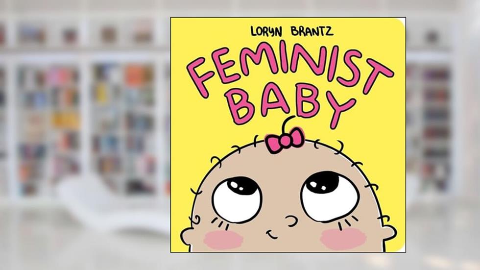 Feminist Baby (Feminist Baby, 4), written by Loryn Brantz