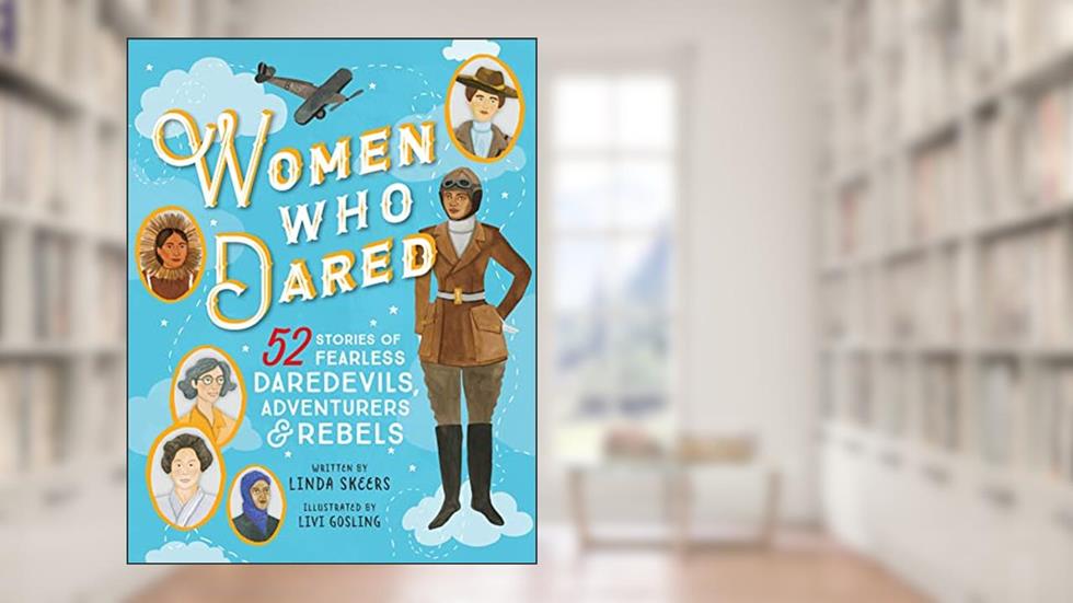 Women Who Dared: 52 Stories of Fearless Daredevils, Adventurers, and Rebels (Biography Books for Kids, Feminist Books for Girls), written by Linda Skeers