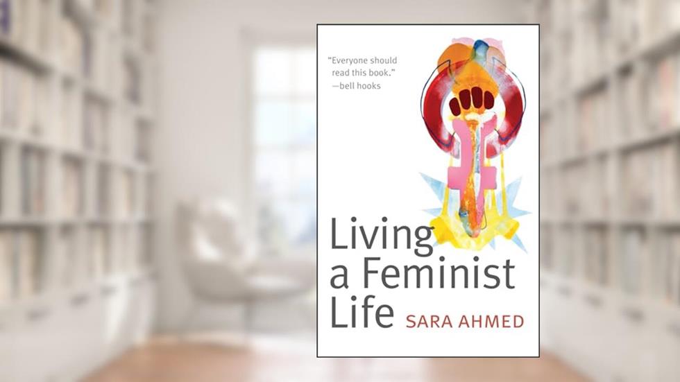 Living a Feminist Life, written by Sara Ahmed