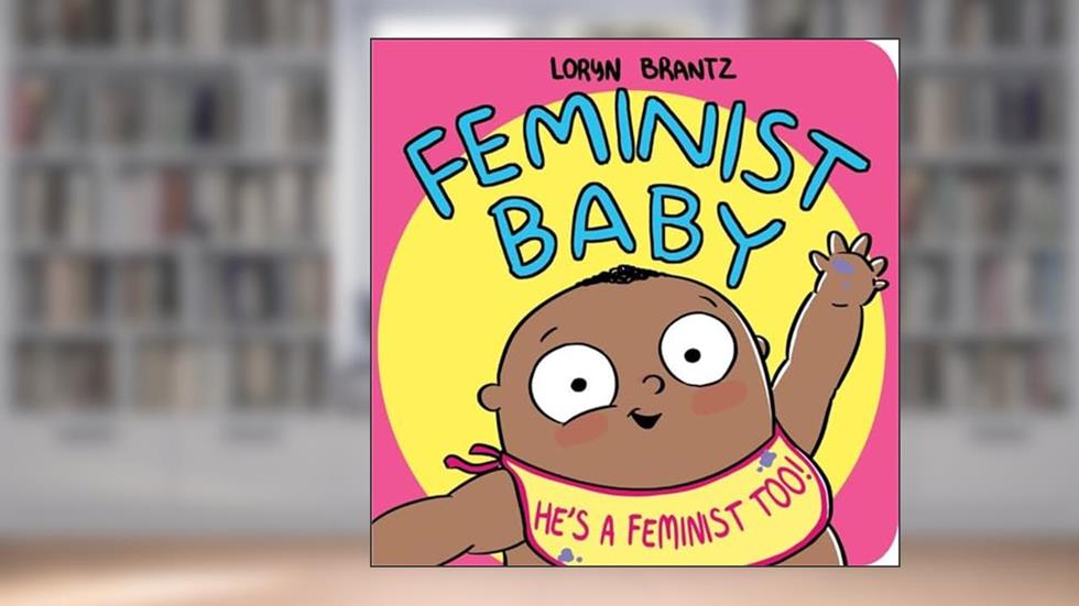 Feminist Baby! He's a Feminist Too!, written by Loryn Brantz