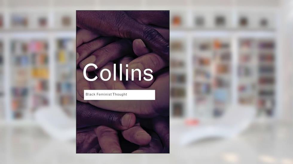 Black Feminist Thought: Knowledge, Consciousness, and the Politics of Empowerment (Routledge Classics), written by Patricia Hill Collins