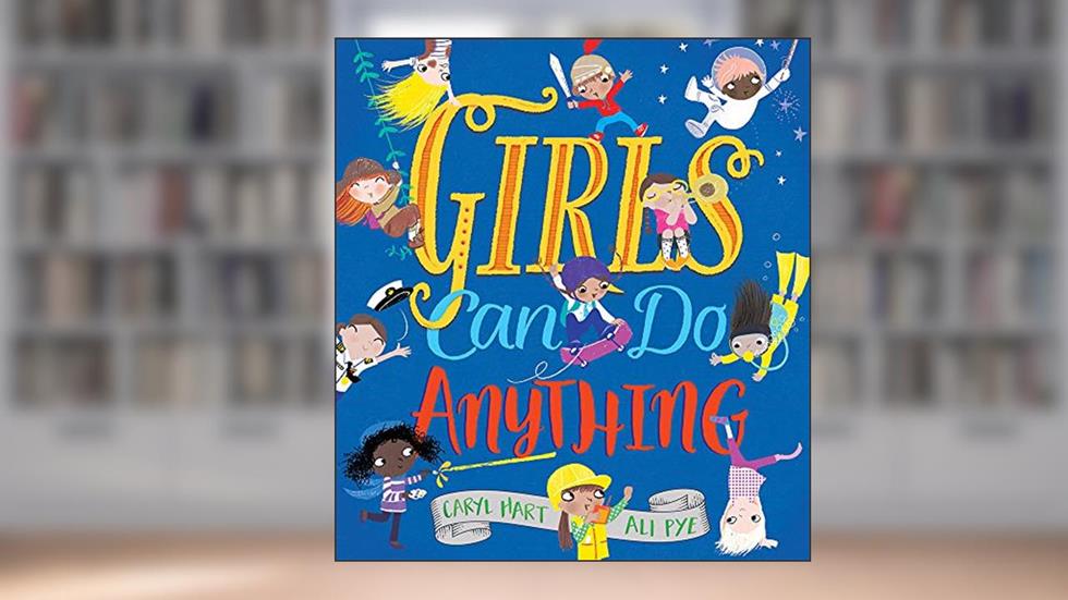 Girls Can Do Anything: An Empowering Book for Children (Feminist Girl Power, Inclusive Gifts for Toddlers, Baby Book About Self Esteem), written by Caryl Hart