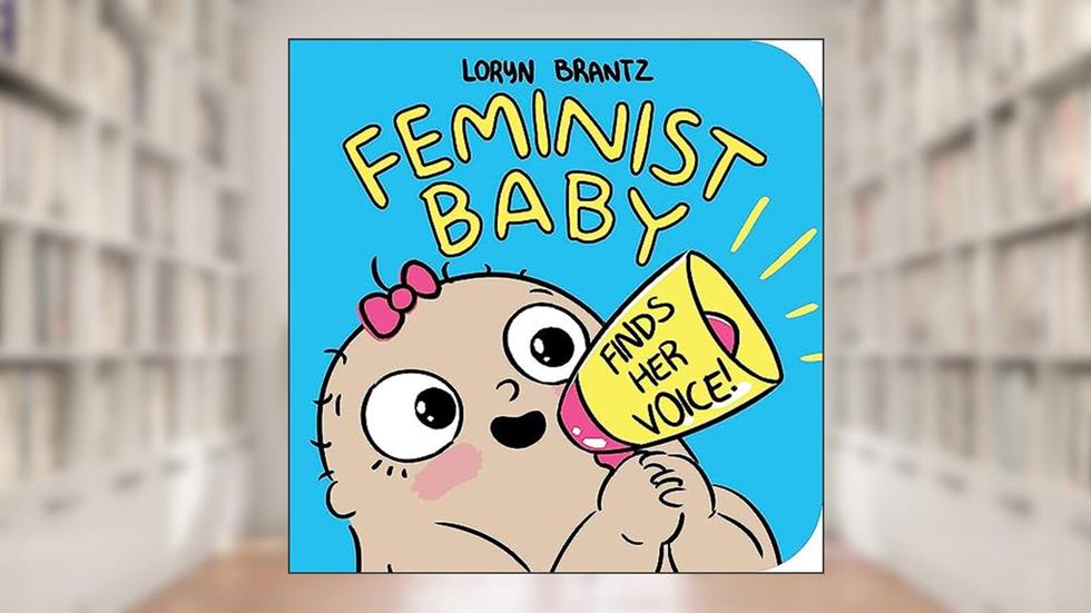 Feminist Baby Finds Her Voice!, written by Loryn Brantz