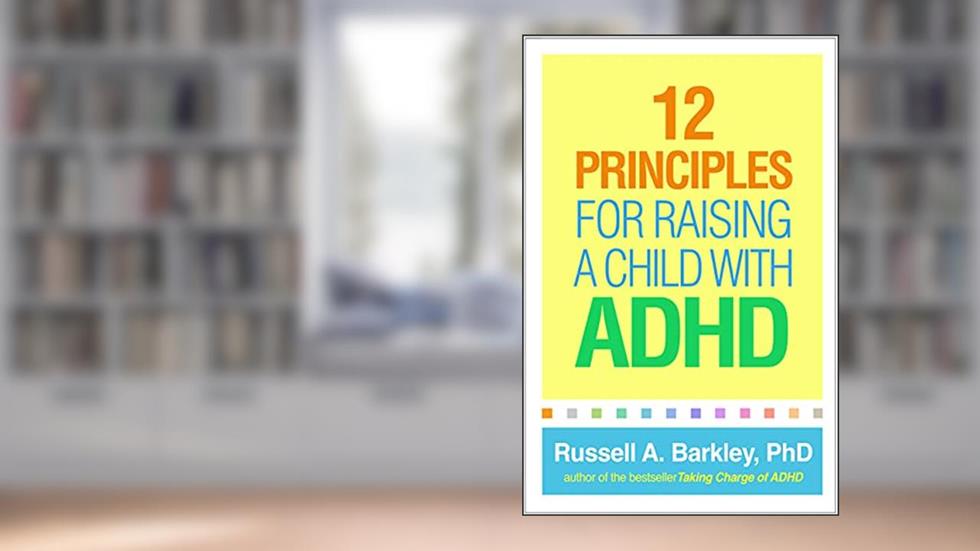 12 Principles for Raising a Child with ADHD, written by Russell A. Barkley