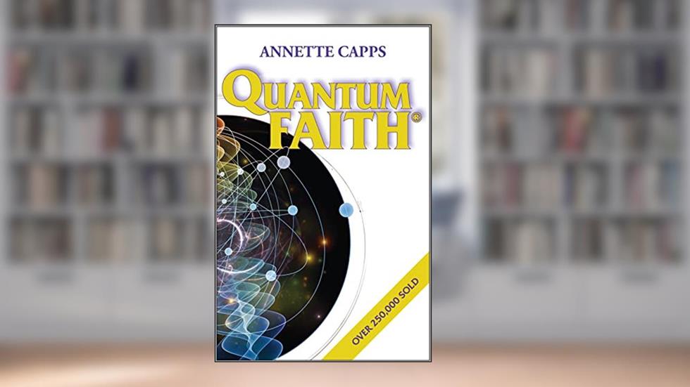 Quantum Faith®, written by Annette Capps