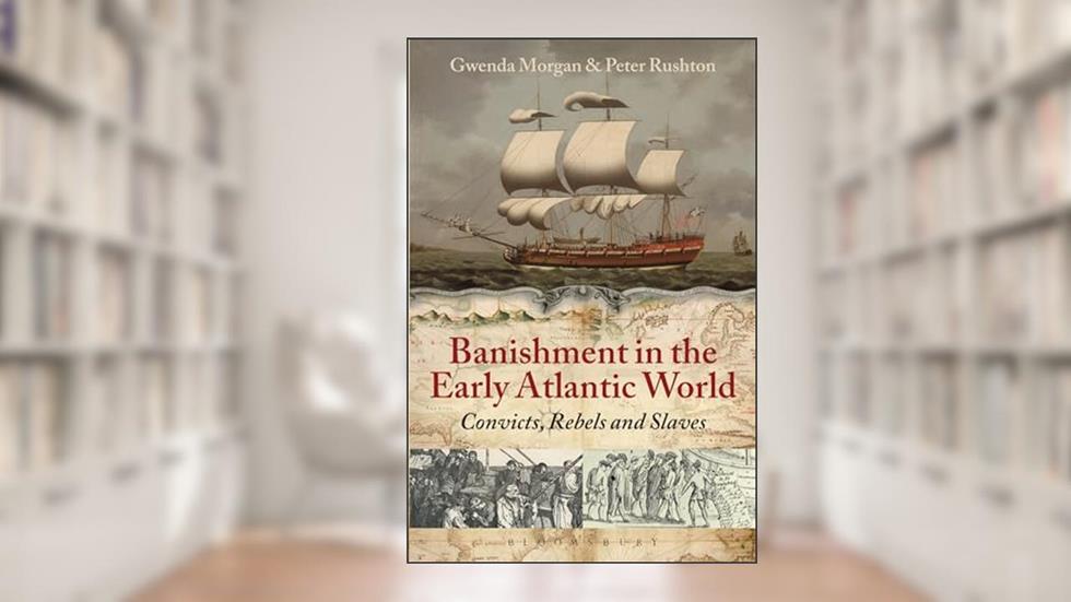 Banishment in the Early Atlantic World: Convicts, Rebels and Slaves, written by Peter Rushton