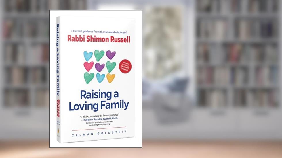 Raising a Loving Family - Essential Guidance from the Talks and Wisdom of Rabbi Shimon Russell, written by Zalman Goldstein