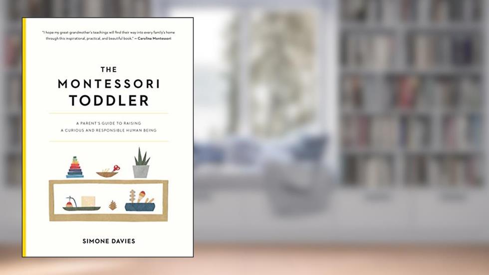 The Montessori Toddler: A Parent's Guide to Raising a Curious and Responsible Human Being (The Parents' Guide to Montessori, 1), written by Simone Davies