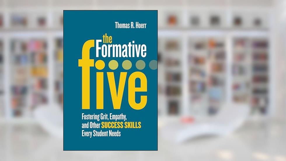 The Formative Five: Fostering Grit, Empathy, and Other Success Skills Every Student Needs, written by Thomas R. Hoerr