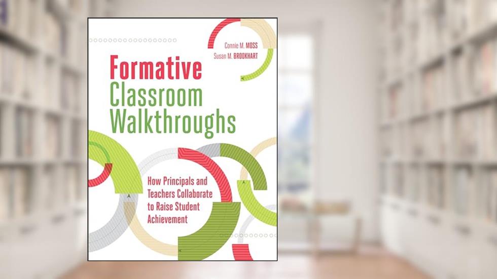 Formative Classroom Walkthroughs: How Principals and Teachers Collaborate to Raise Student Achievement, written by Connie M. Moss; Susan M. Brookhart