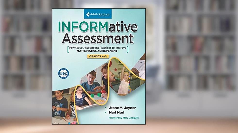 INFORMative Assessment: Formative Assessment Practices to Improve Mathematics Achievement, Grades K-6, written by Jeane M. Joyner; Mari Muri; Jeane Joyner