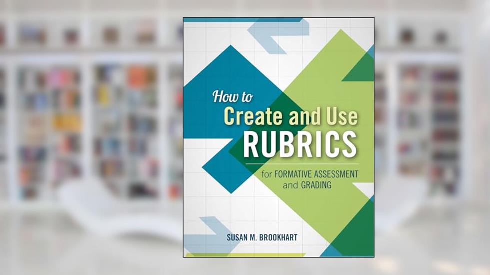 How to Create and Use Rubrics for Formative Assessment and Grading, written by Susan M. Brookhart