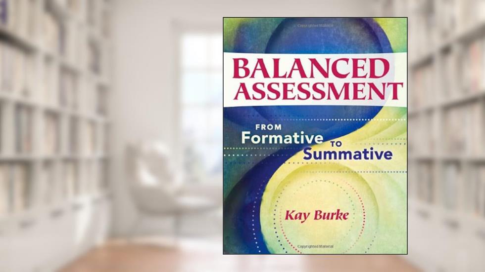 Balanced Assessment: From Formative to Summative, written by Kay Burke