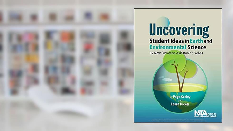 Uncovering Student Ideas in Earth and Environmental Science: 32 New Formative Assessment Probes (Uncovering Student Ideas in Science), written by Page Keeley; Laura Tucker