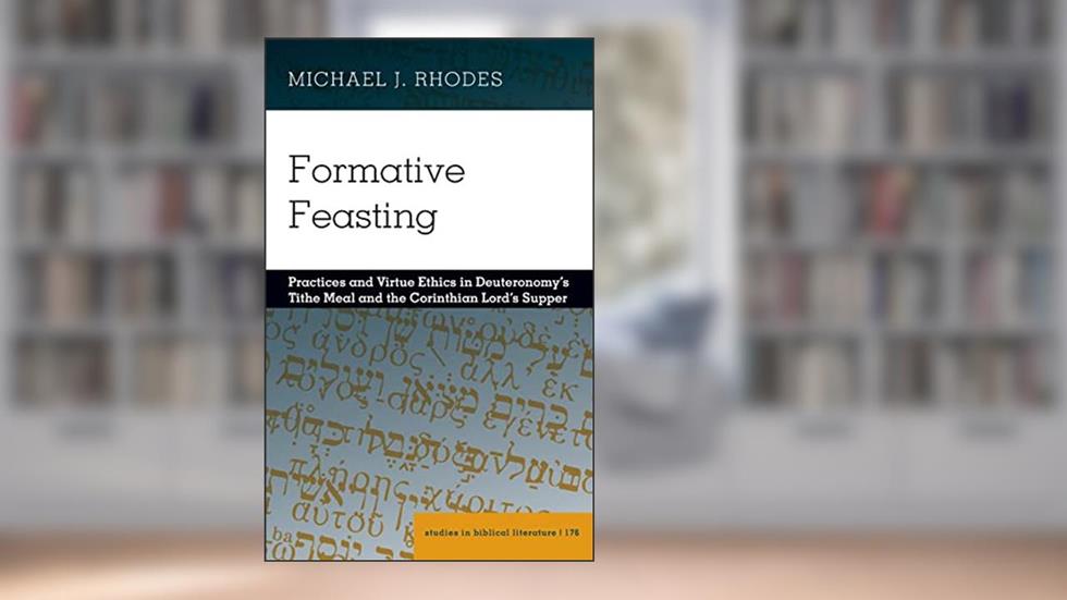 Formative Feasting: Practices and Virtue Ethics in Deuteronomy's Tithe Meal and the Corinthian Lord's Supper (Studies in Biblical Literature, 176), written by Michael Rhodes