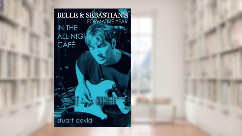Belle & Sebastian's Formative Year: In The All-Night Café, written by Stuart David