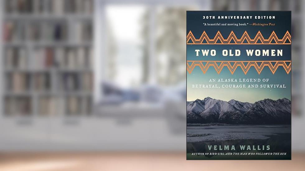 Two Old Women, [Anniversary Edition]: An Alaska Legend of Betrayal, Courage and Survival, written by Velma Wallis