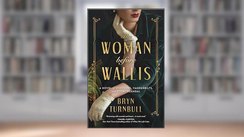 The Woman Before Wallis: A Novel of Windsors, Vanderbilts, and Royal Scandal, written by Bryn Turnbull