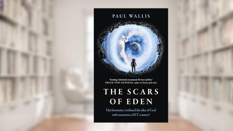 The Scars of Eden: Has Humanity Confused the Idea of God with Memories of ET Contact?, written by Paul Wallis Author of Escaping from E