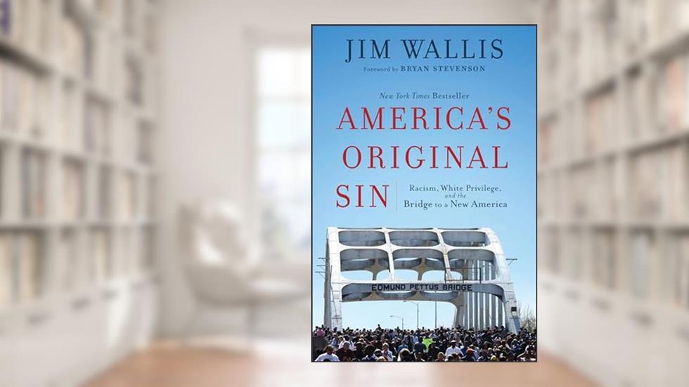 America's Original Sin: Racism, White Privilege, and the Bridge to a New America, written by Jim Wallis