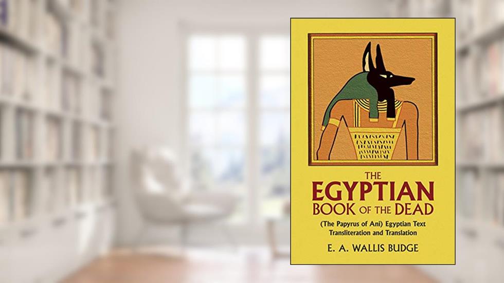 The Egyptian Book of the Dead: The Papyrus of Ani in the British Museum, written by E. A. Wallis Budge