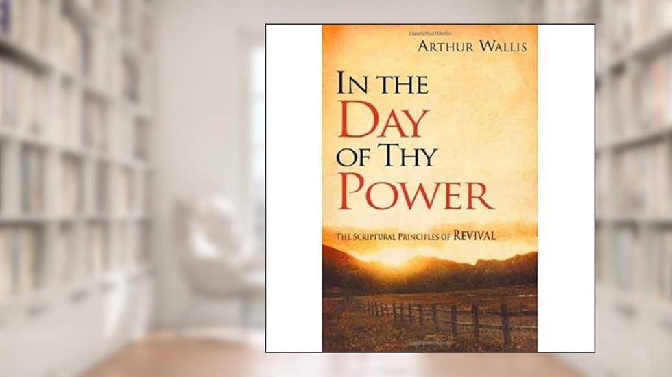 In the Day of Thy Power: The Scriptural Principles of Revival, written by Arthur Wallis