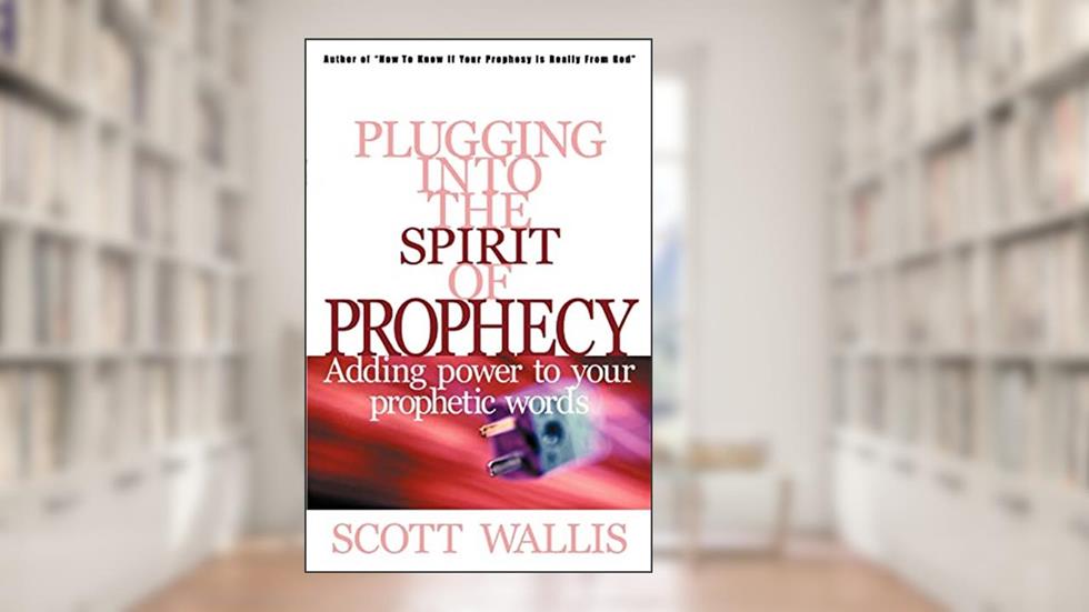 Plugging Into the Spirit of Prophecy, written by Scott Wallis