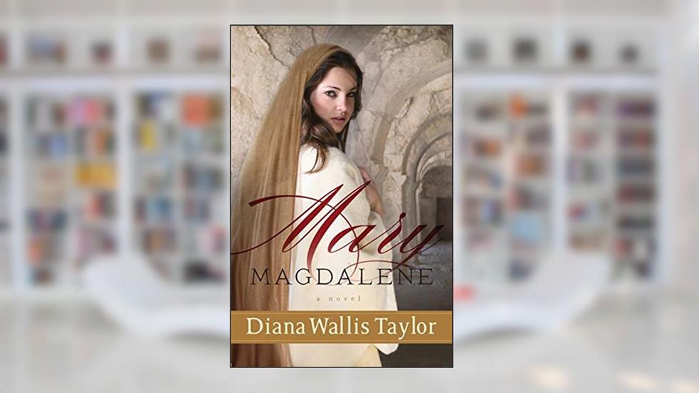 Mary Magdalene: A Novel, written by Diana Wallis Taylor