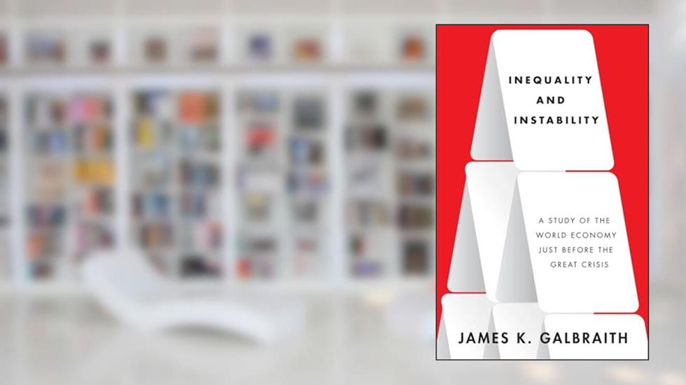Inequality and Instability: A Study of the World Economy Just Before the Great Crisis, written by James K. Galbraith