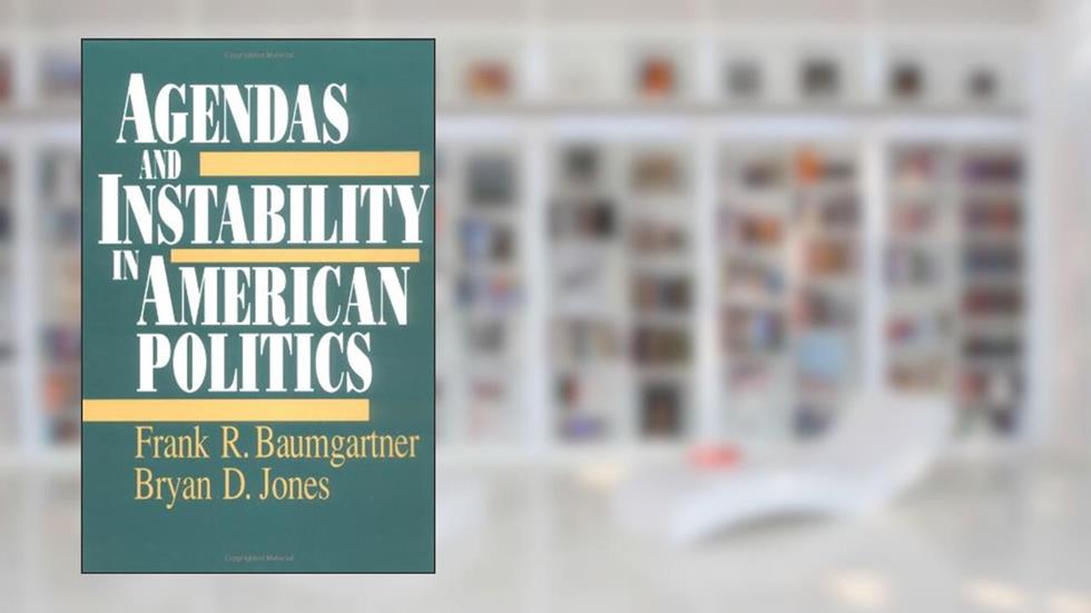 Agendas and Instability in American Politics (American Politics and Political Economy Series), written by Frank R. Baumgartner; Bryan D. Jones