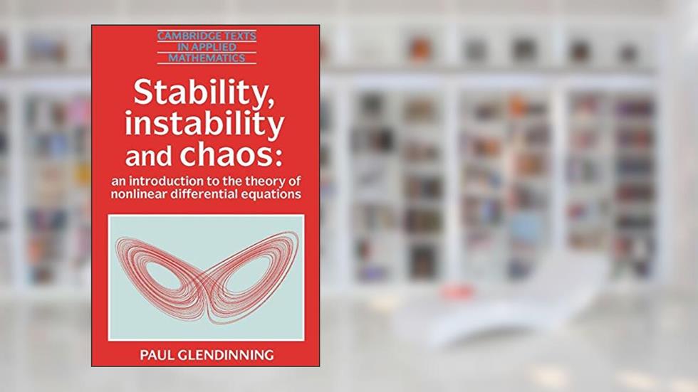 Stability, Instability and Chaos: An Introduction to the Theory of Nonlinear Differential Equations (Cambridge Texts in Applied Mathematics, Series Number 11), written by Paul Glendinning