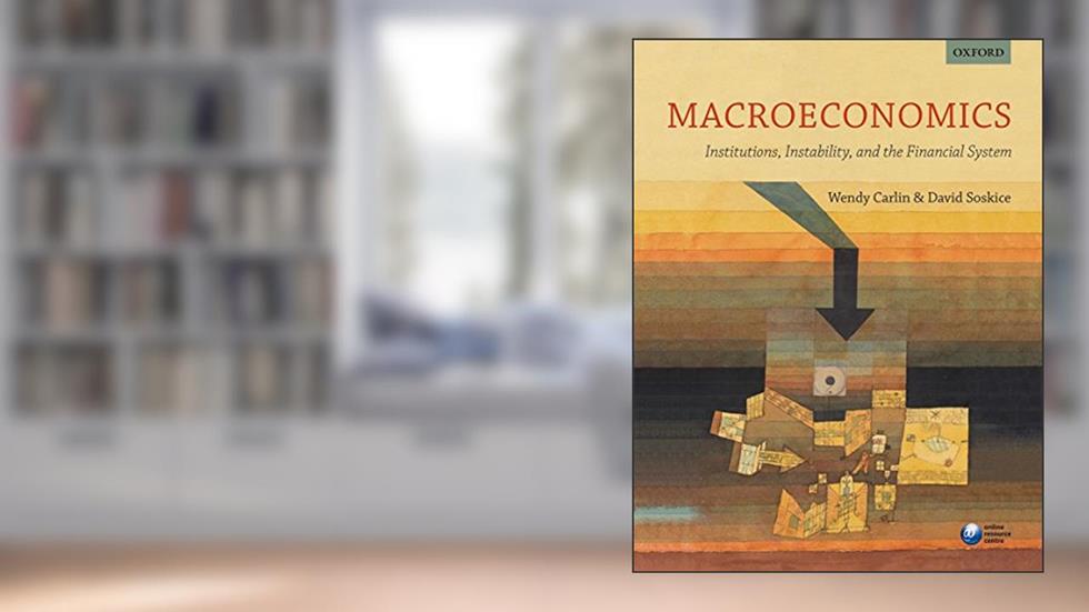 Macroeconomics: Institutions, Instability, and the Financial System, written by Wendy Carlin; David Soskice
