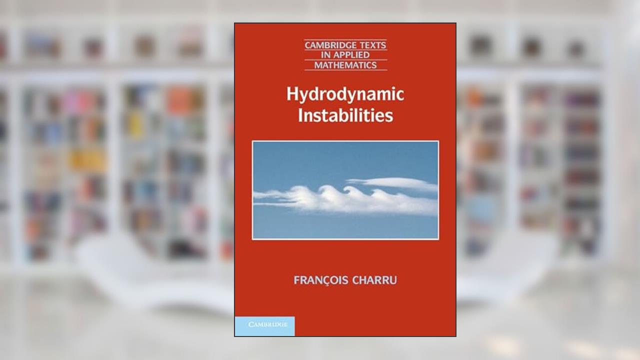 Hydrodynamic Instabilities (Cambridge Texts in Applied Mathematics, Series Number 37), written by François Charru