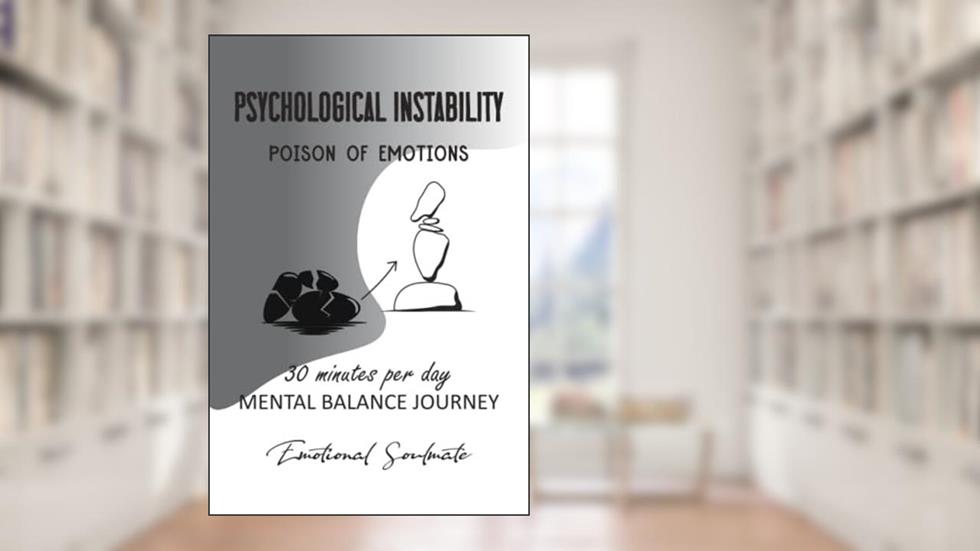 Psychological Instability, Poison Of Emotions: 30 Minutes Per Day Mental Balance Journey, Emotional Soulmate, written by Thao Nguyen Luccy