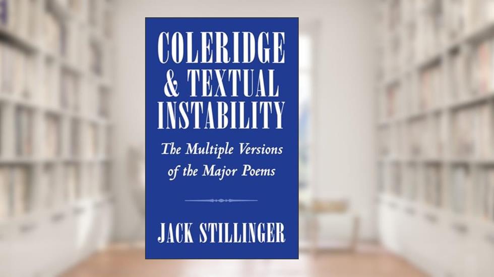 Coleridge and Textual Instability: The Multiple Versions of the Major Poems, written by Jack Stillinger