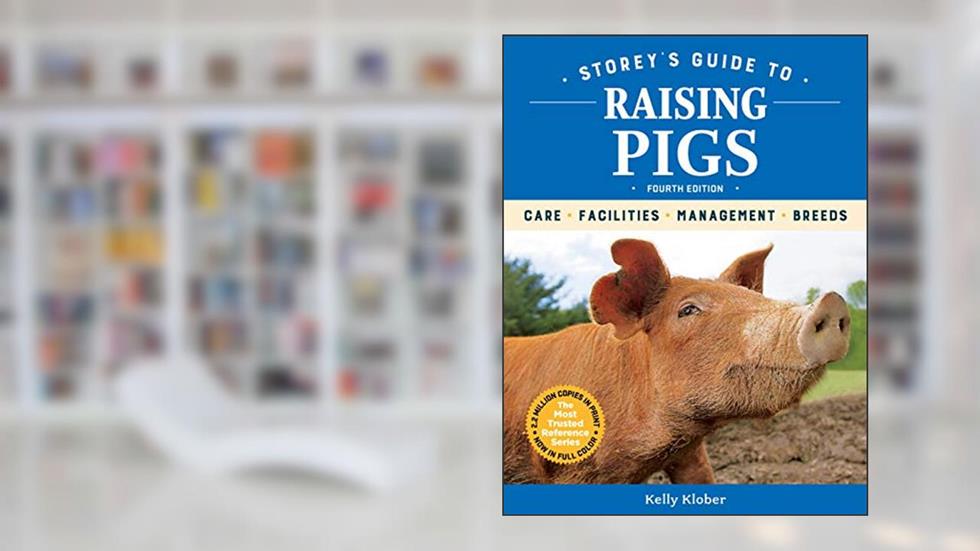 Storey's Guide to Raising Pigs, 4th Edition: Care, Facilities, Management, Breeds, written by Kelly Klober