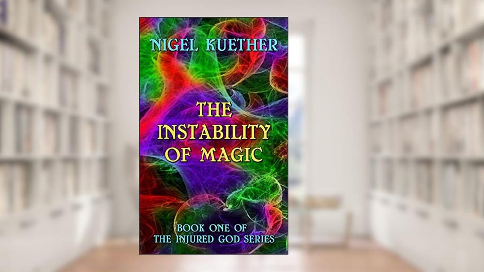 The Instability of Magic (Injured God Book 1), written by Nigel Kuether