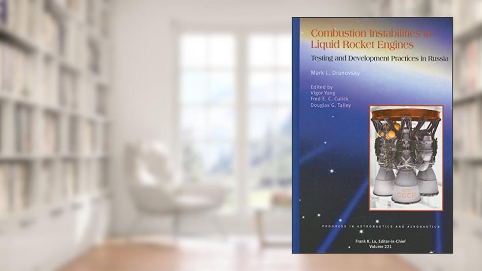 Combustion Instabilities in Liquid Rocket Engines: Testing and Development Practices in Russia (Progress in Astronautics & Aeronautics) (Progress in Astronautics and Aeronautics), written by Mark Dranovsky