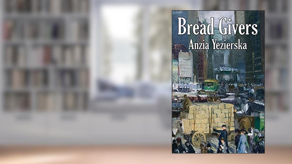 Bread Givers, written by Anzia Yezierska