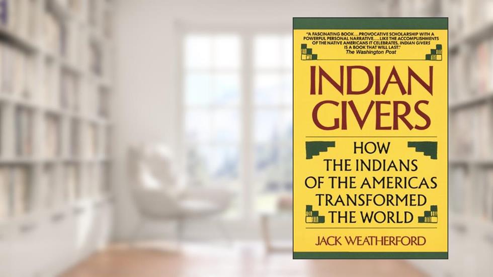 Indian Givers: How the Indians of the Americas Transformed the World, written by Jack Weatherford