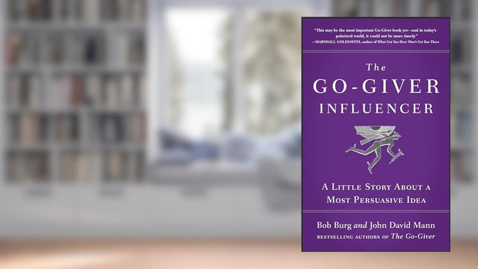 The Go-Giver Influencer: A Little Story About a Most Persuasive Idea (Go-Giver, Book 3), written by Bob Burg; John David Mann
