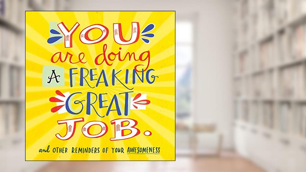You Are Doing a Freaking Great Job.: And Other Reminders of Your Awesomeness, written by Workman Publishing