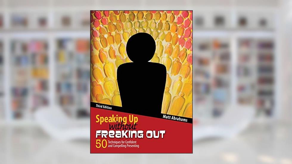 Speaking Up without Freaking Out: 50 Techniques for Confident and Compelling Presenting, written by Matthew Abrahams